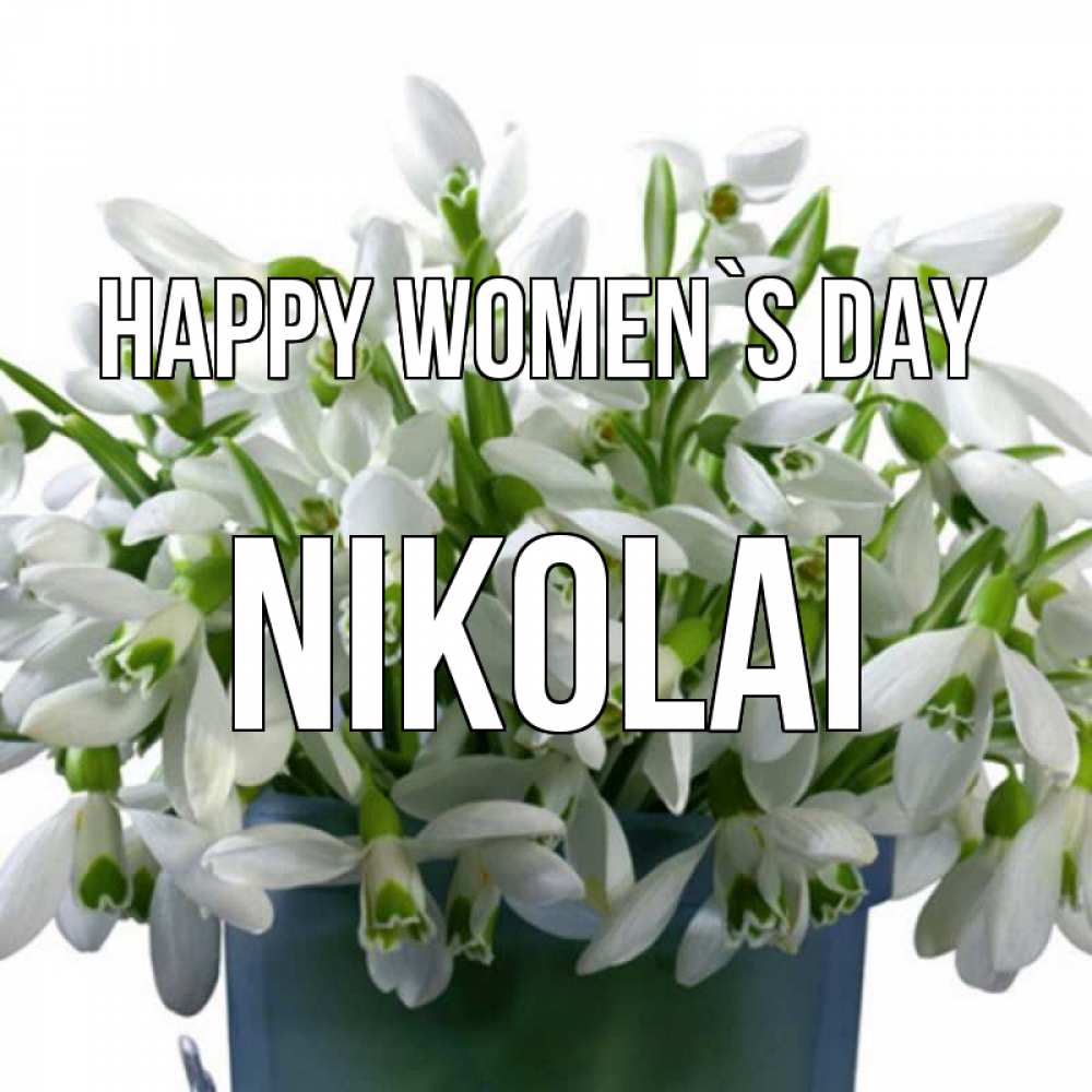 Greetings card с именем, Nikolai happy women`s day цветы к международному женскому дню Greetings with text for free download 